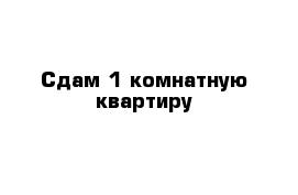 Сдам 1 комнатную квартиру